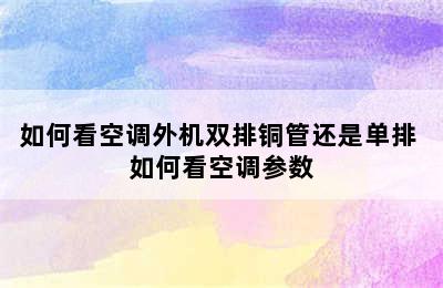 如何看空调外机双排铜管还是单排 如何看空调参数